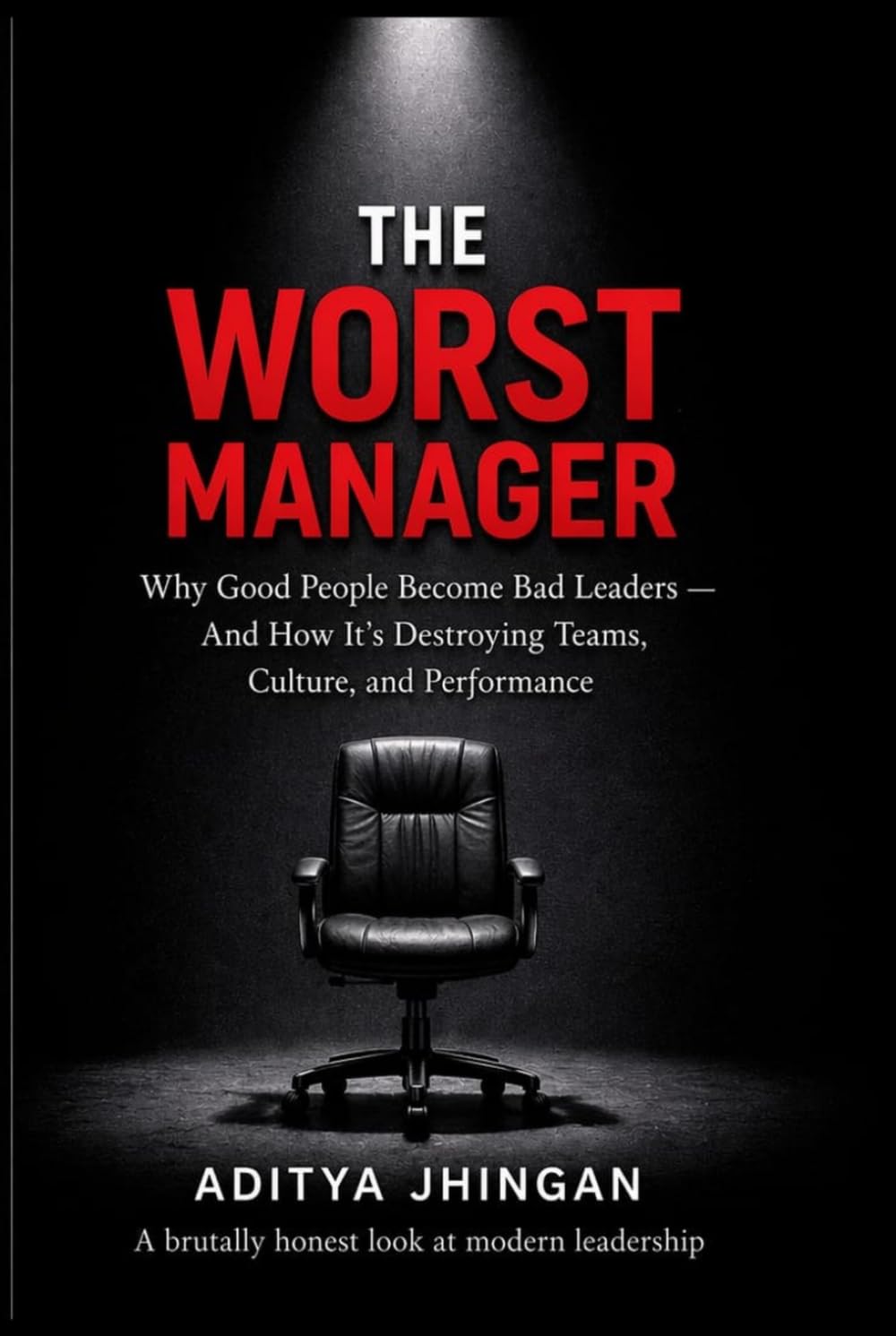 The Worst Manager: Why Good People Become Bad Bosses — And How to Stop the Cycle of Toxic Leadership at Work