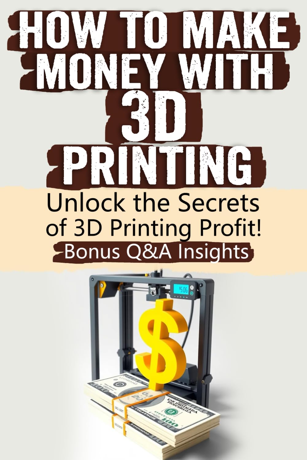 How to Make Money with 3D Printing: Turn Creativity into Profit: Master 3D Printing, Explore Profitable Niches, Sell Custom Designs, and Build a ... Tips, Case Studies, and Emerging Trends