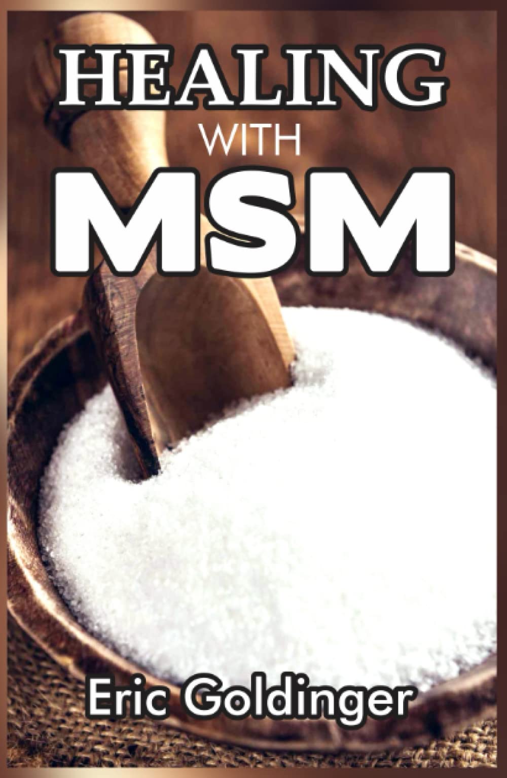 HEALING WITH MSM: Handbook That Uncovered Natural Healing Power of MSM