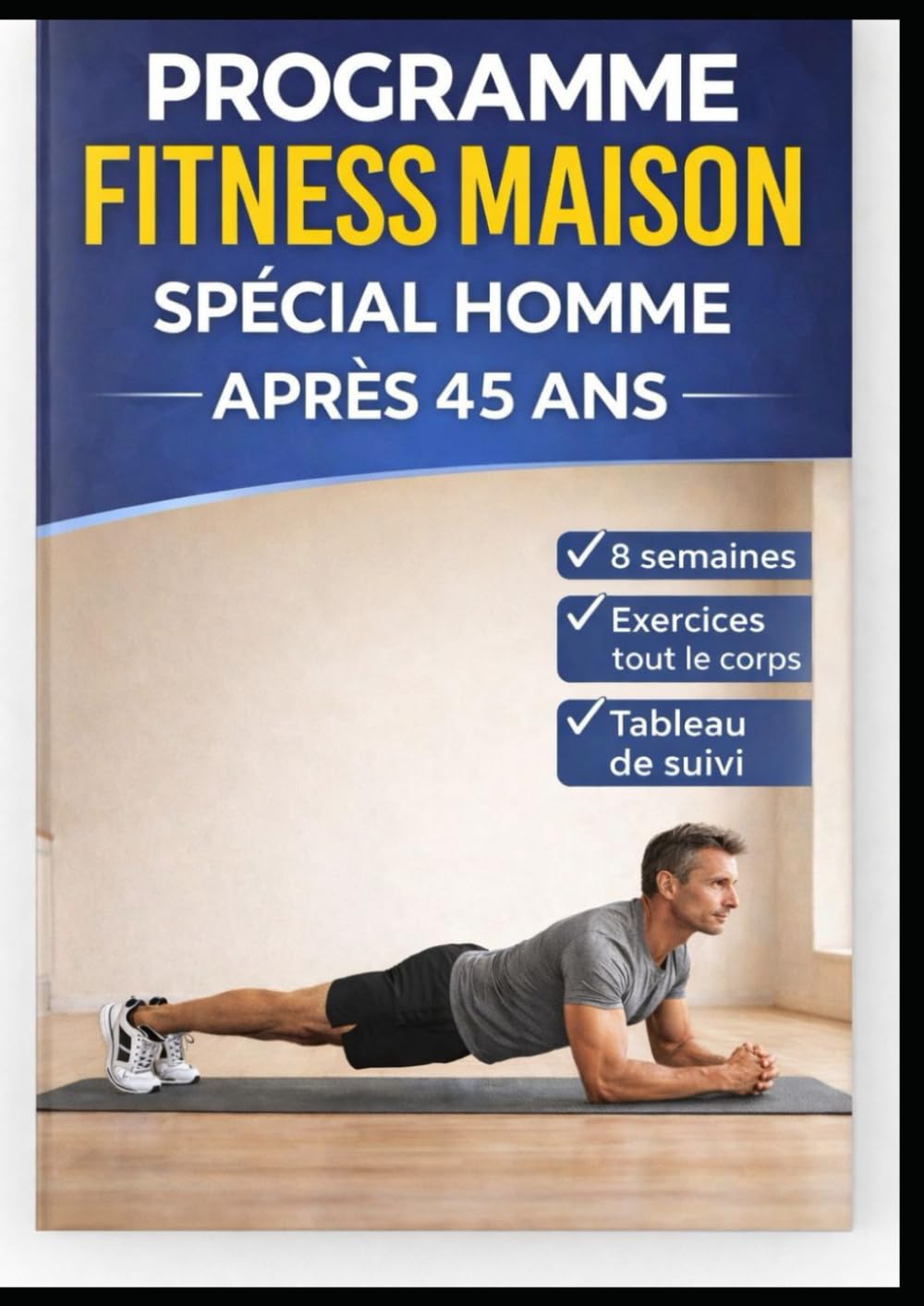 Programme Fitness Maison Spécial Homme Après 45 Ans: programme complet de remise en forme à la maison pour renforcer tout le corps et retrouver énergie et tonicité en 8 semaines