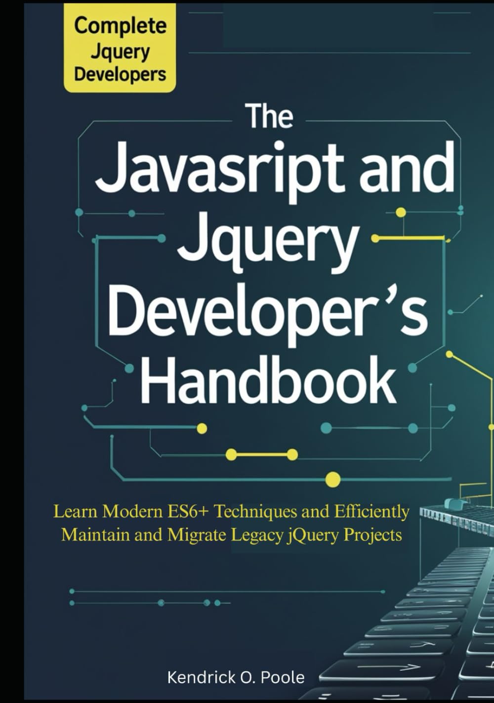 The Complete JavaScript and jQuery Developer’s Handbook: Learn Modern ES6+ Techniques and Efficiently Maintain and Migrate Legacy jQuery Projects