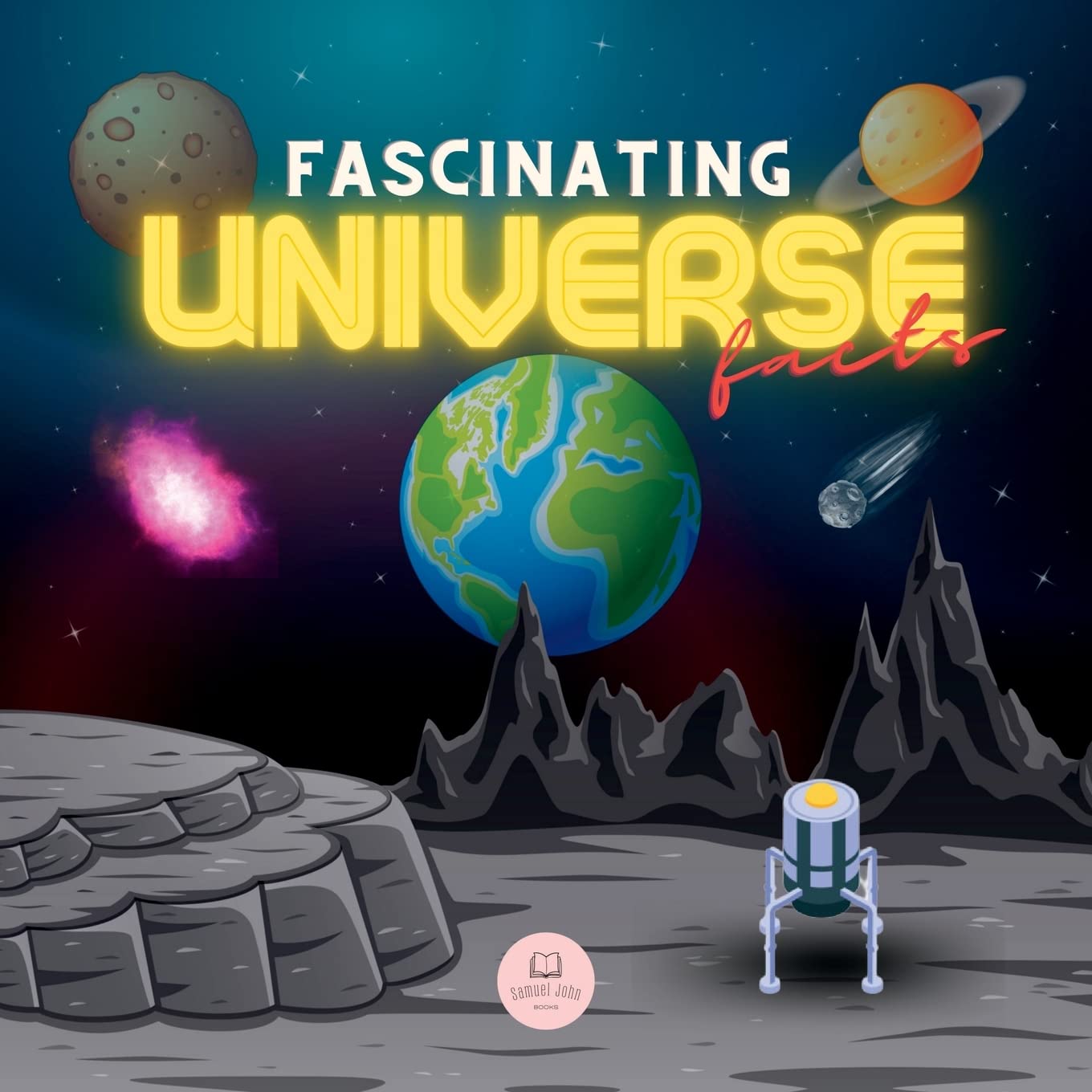 Fascinating Universe Facts for Kids: Learn about Space, the Solar System, Galaxies, Planets, Black Holes and More! (Educational books for kids)