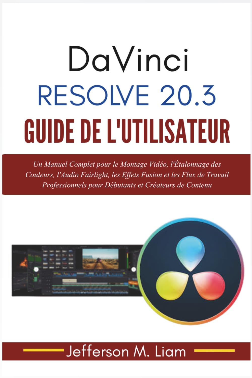 DaVinci Resolve 20.3 Guide de l'Utilisateur: Un Manuel Complet pour le Montage Vidéo, l'Étalonnage des Couleurs, l'Audio Fairlight, les Effets Fusion ... pour Débutants et Créateurs de Contenu