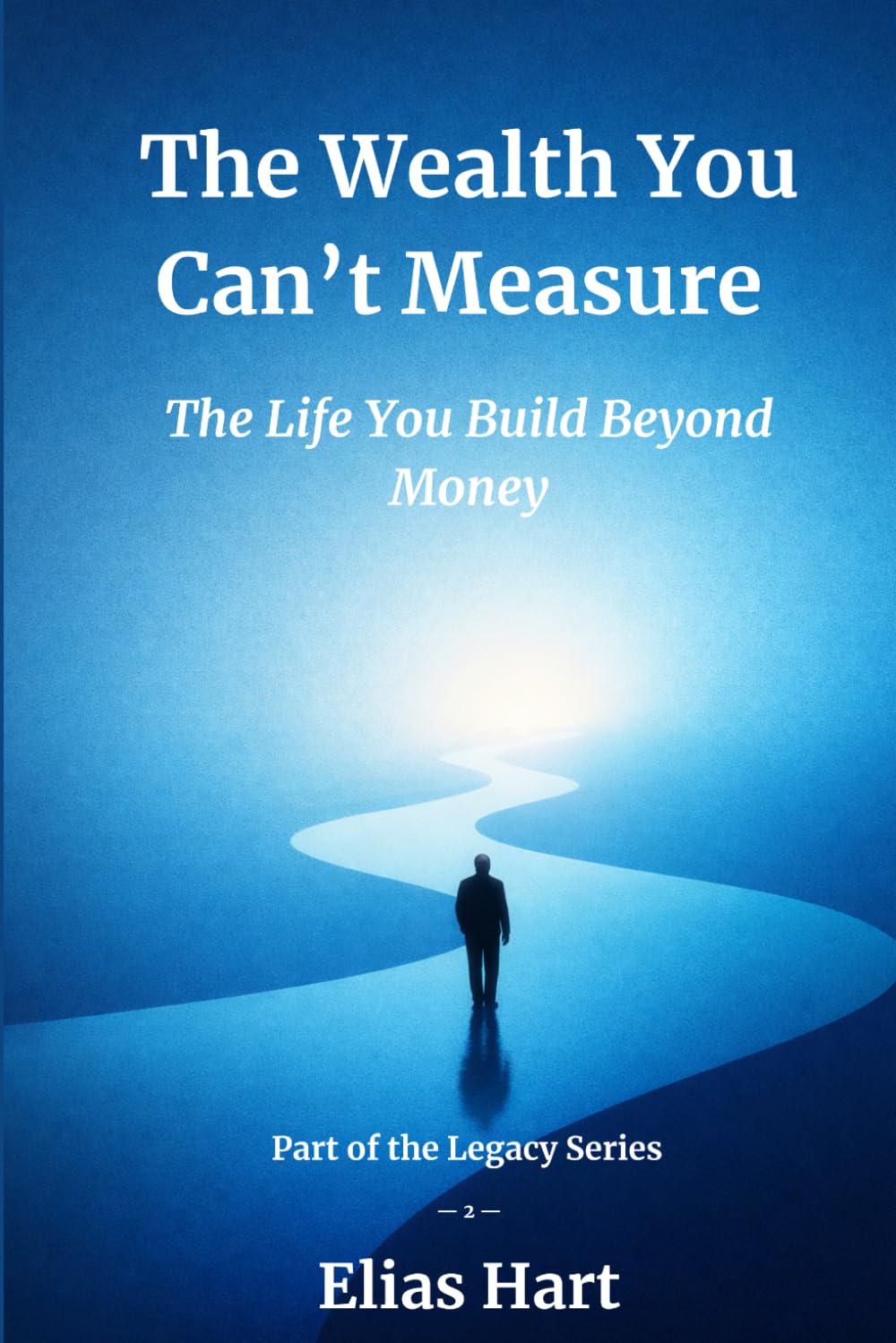 The Wealth You Can’t Measure: The Life You Build Beyond Money (The Legacy Series)