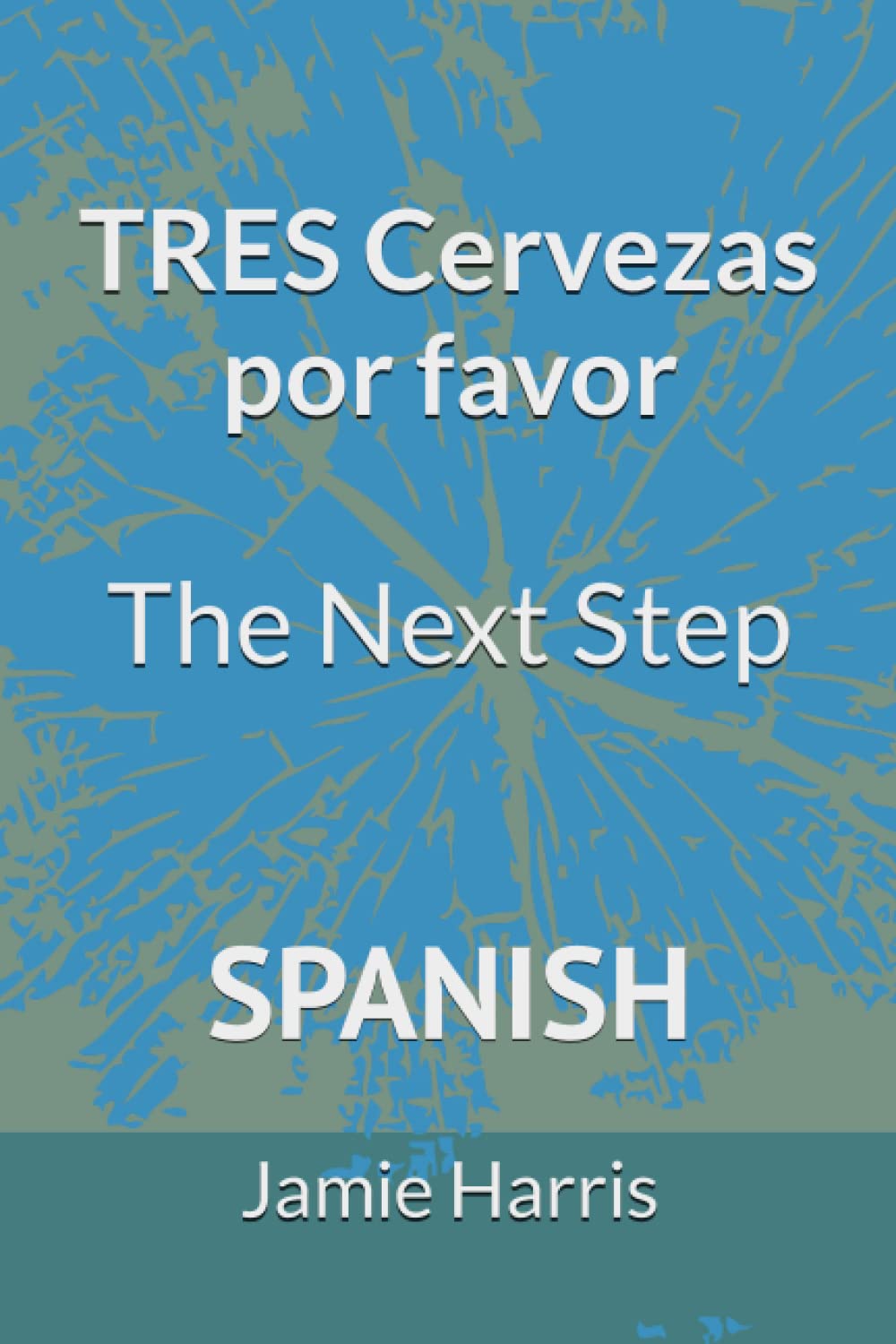 TRES Cervezas por favor: The next step (Step by Step Guide to Understanding Spanish)