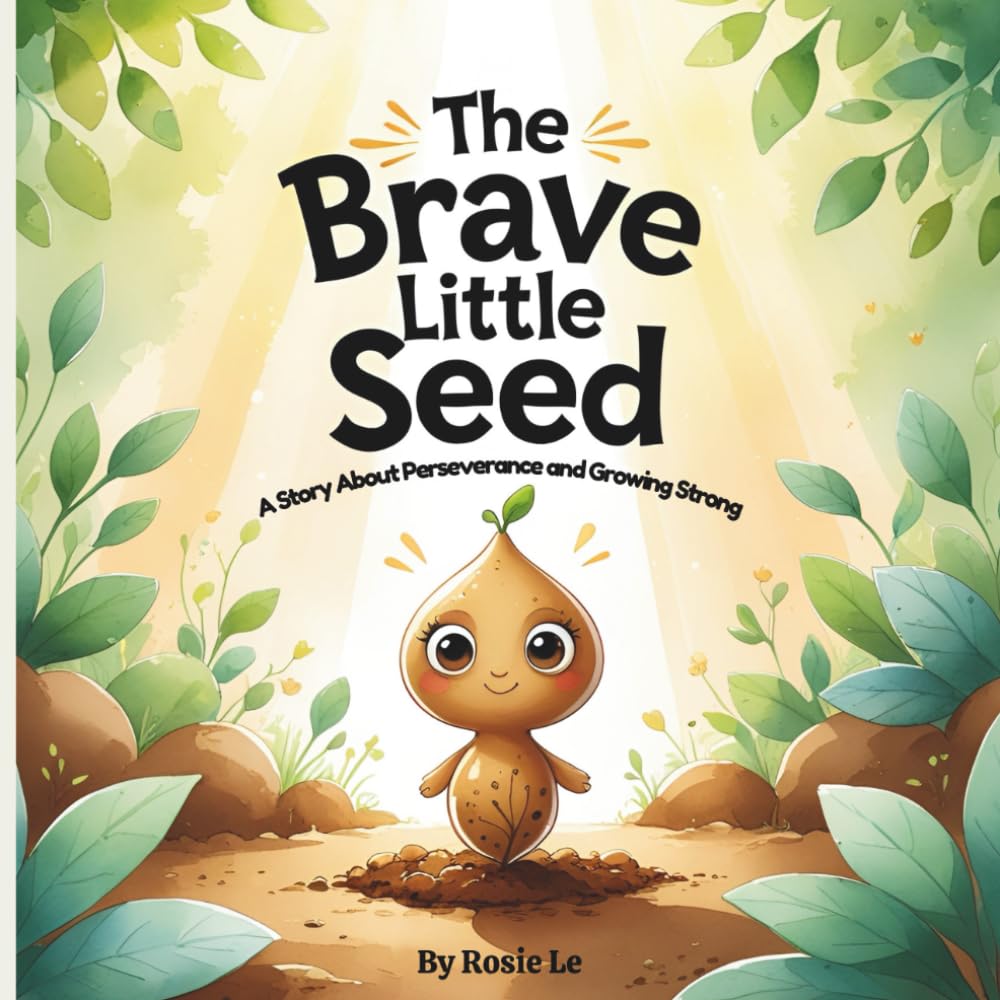 The Brave Little Seed: A Story About Perseverance and Growing Strong. An Inspiring Children's Picture Book About Courage, Friendship, and Growth Mindset for Toddlers and Preschoolers
