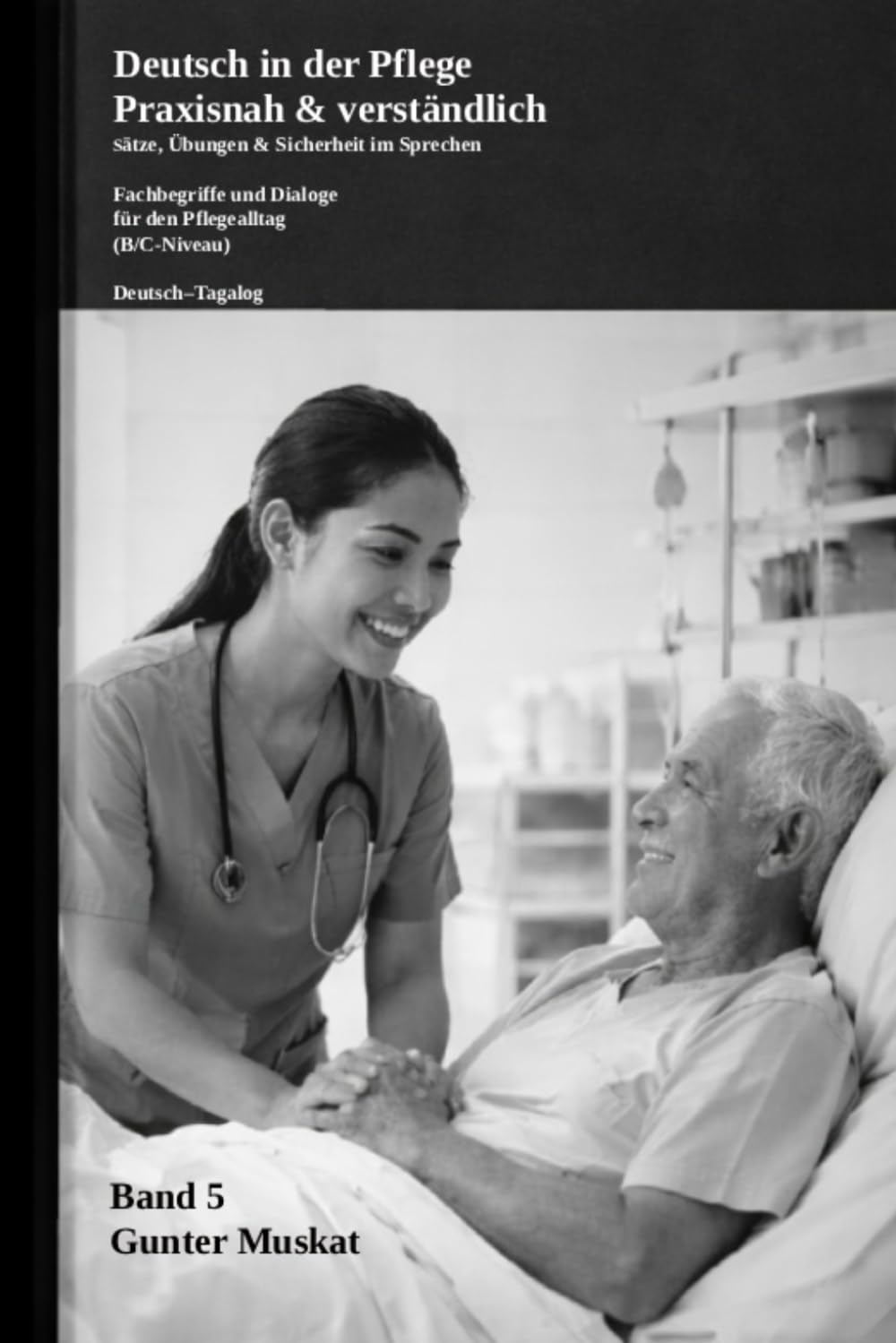 Deutsch in der Pflege – Praxisnah & verständlich Band 5: Sätze, Übungen & Sicherheit im Sprechen: Fachbegriffe und Dialoge für den Pflegealltag (B/C-Niveau) Deutsch–Tagalog