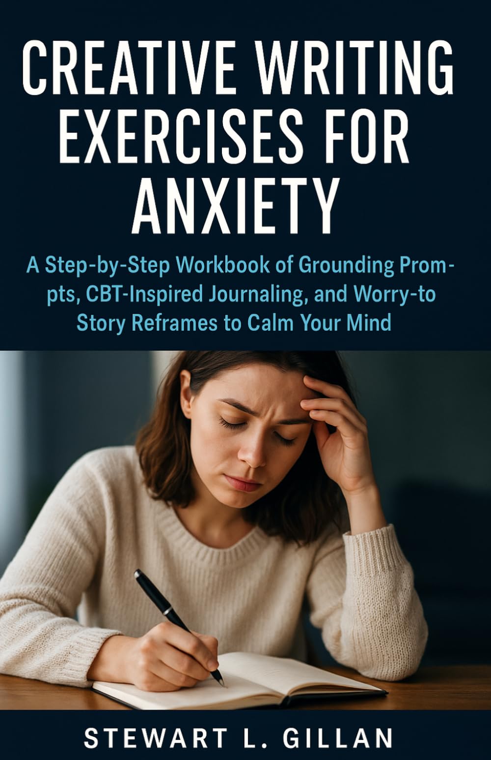 Creative Writing Exercises for Anxiety: A Step-by-Step Workbook of Grounding Prompts, CBT-Inspired Journaling, and Worry-to-Story Reframes to Calm Your Mind