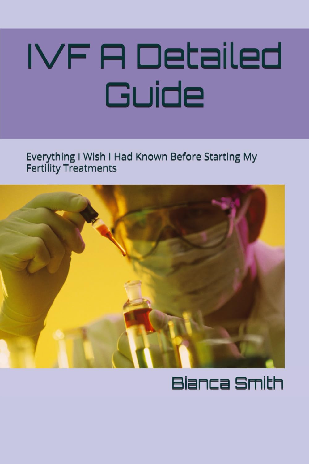IVF A Detailed Guide: Everything I Wish I Had Known Before Starting My Fertility Treatments