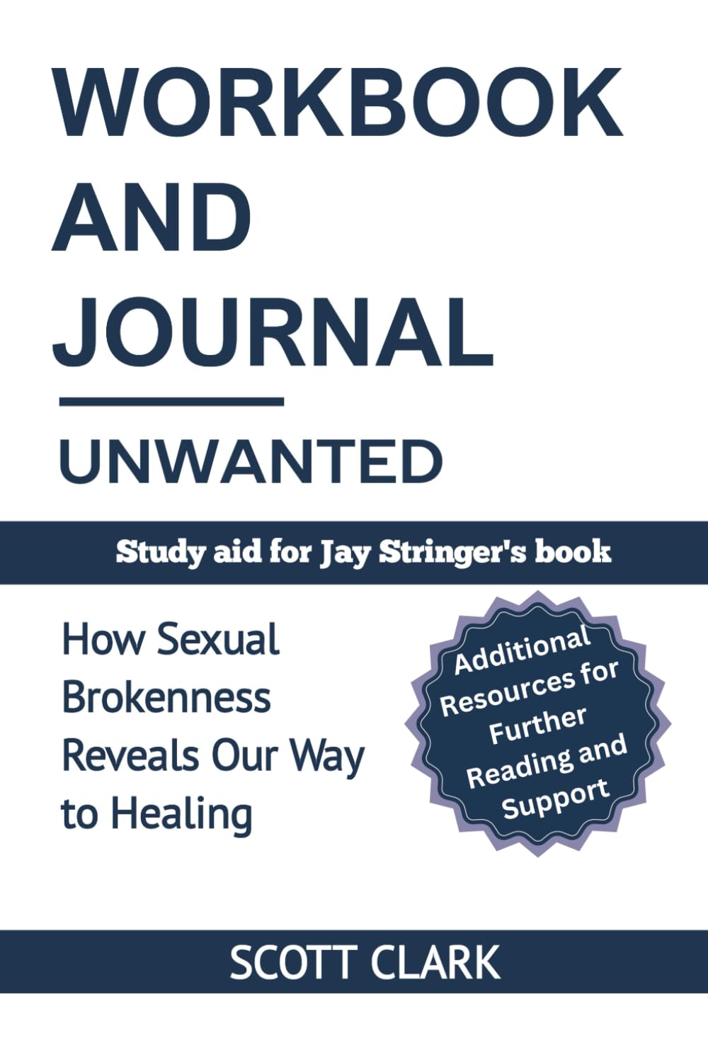 Workbook and Journal for Unwanted: How Sexual Brokenness Reveals Our Way to  Healing: Clark, Scott: Amazon.com: Books