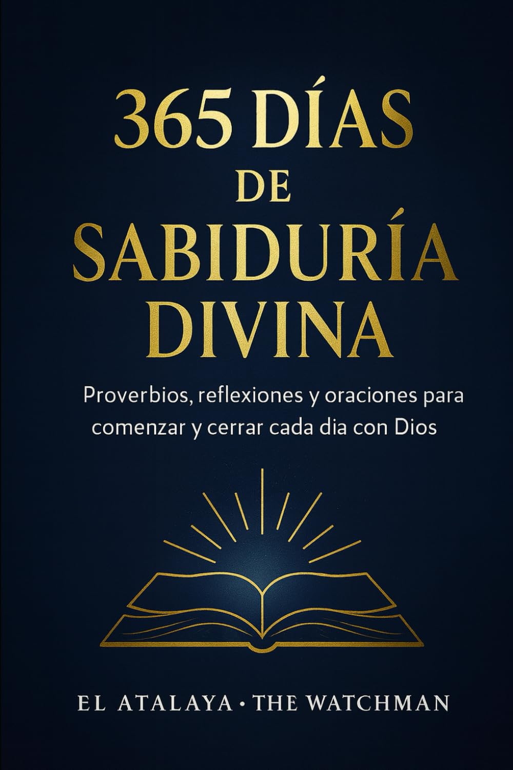 365 Días de Sabiduría Divina: Proverbios , reflexiones y oraciones para comenzar y cerrar cada día con Dios