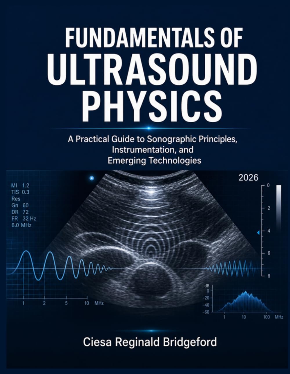 Fundamentals of Ultrasound Physics: A Practical Guide to Sonographic Principles, Instrumentation, and Emerging Technologies