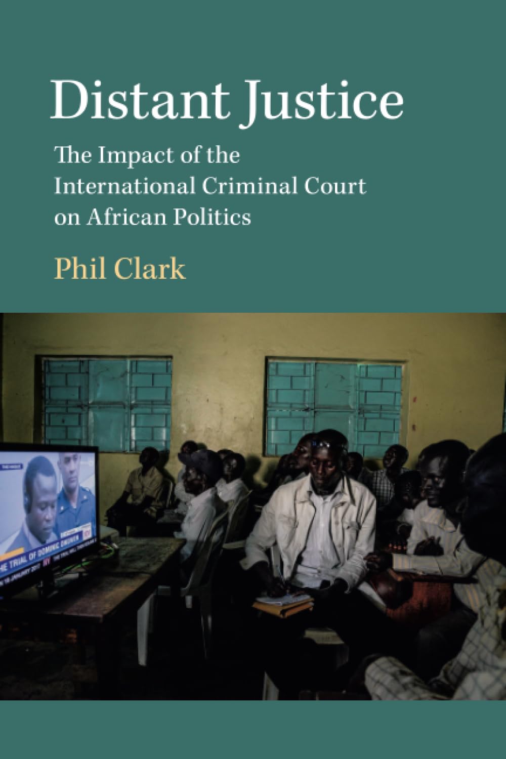 Distant Justice: The Impact of the International Criminal Court on African Politics