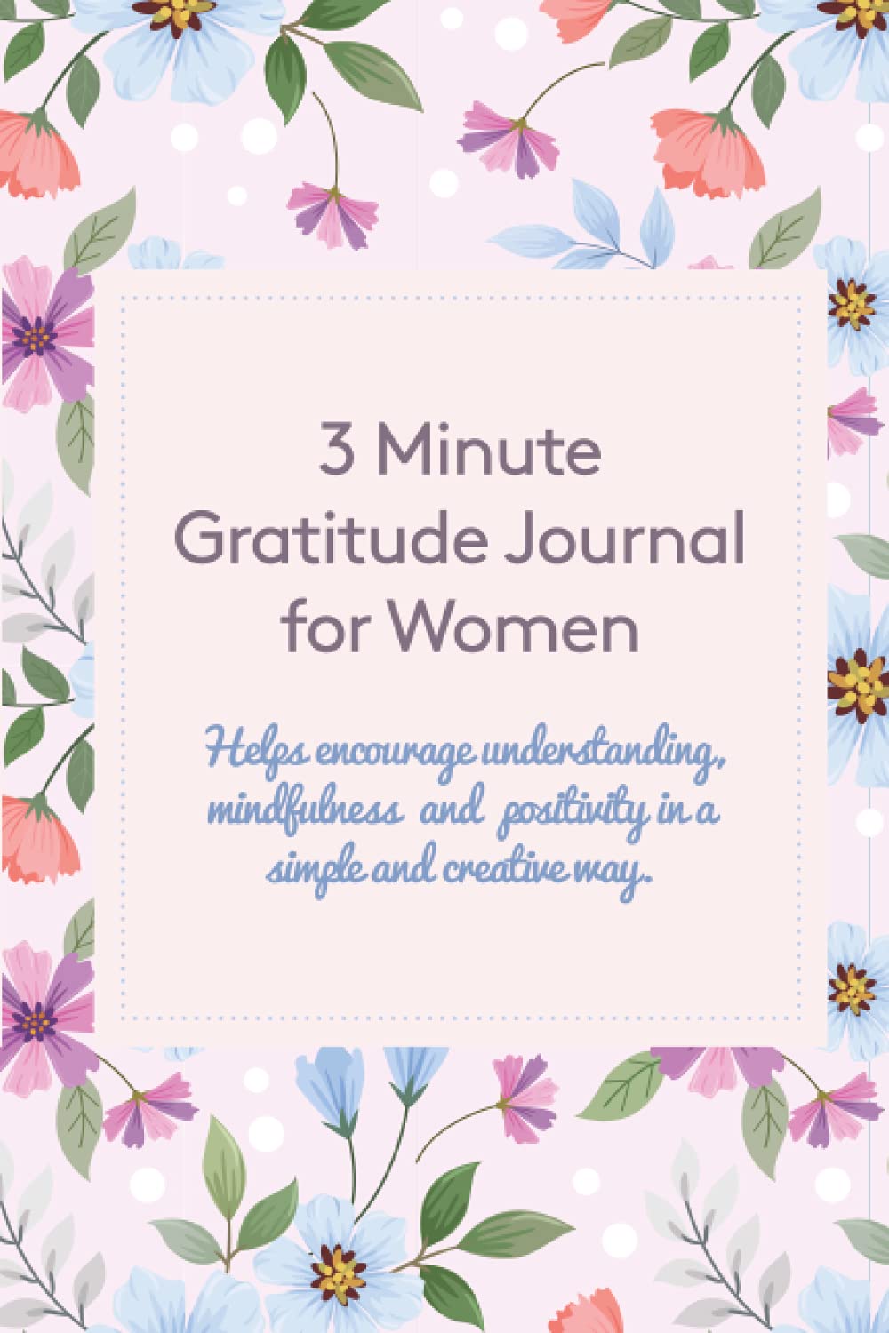 3 Minute Gratitude Journal for Women: Helps encourage understanding, mindfulness and positivity in a simple and creative way.