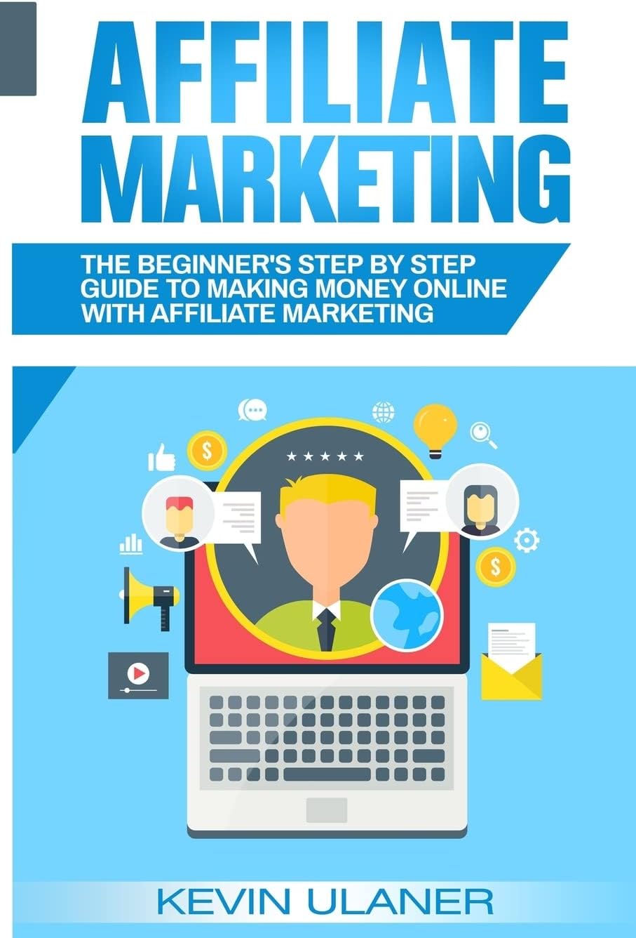 Affiliate Marketing: The Beginner's Step By Step Guide To Making Money Online With Affiliate Marketing (Brief Guides on Passive Income, Affiliate ... Small Business Ideas, Financial Freedom)
