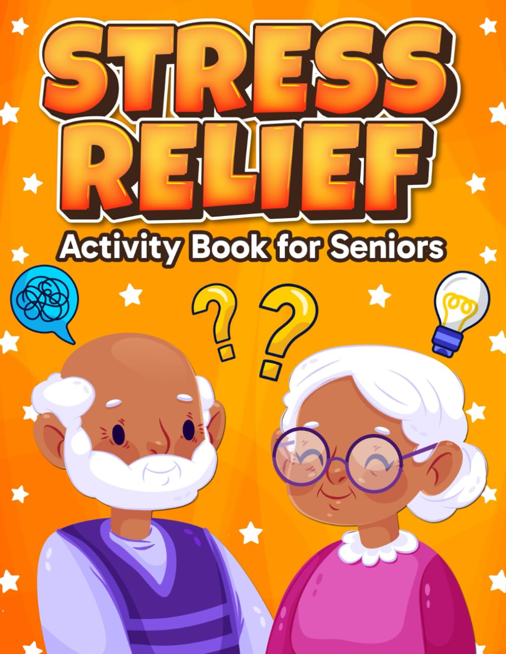 Stress Relief Activity Book for Seniors: Brain Games and Exercises Workbook to Strengthen Key Cognitive Skills such as Memory, Attention and Problem Solving Abilities for Older People