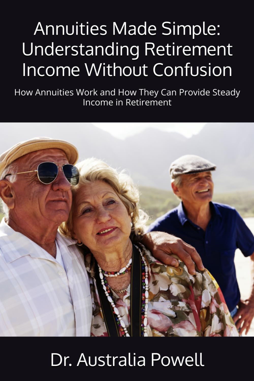 Annuities Made Simple: Understanding Retirement Income Without Confusion: How Annuities Work and How They Can Provide Steady Income in Retirement