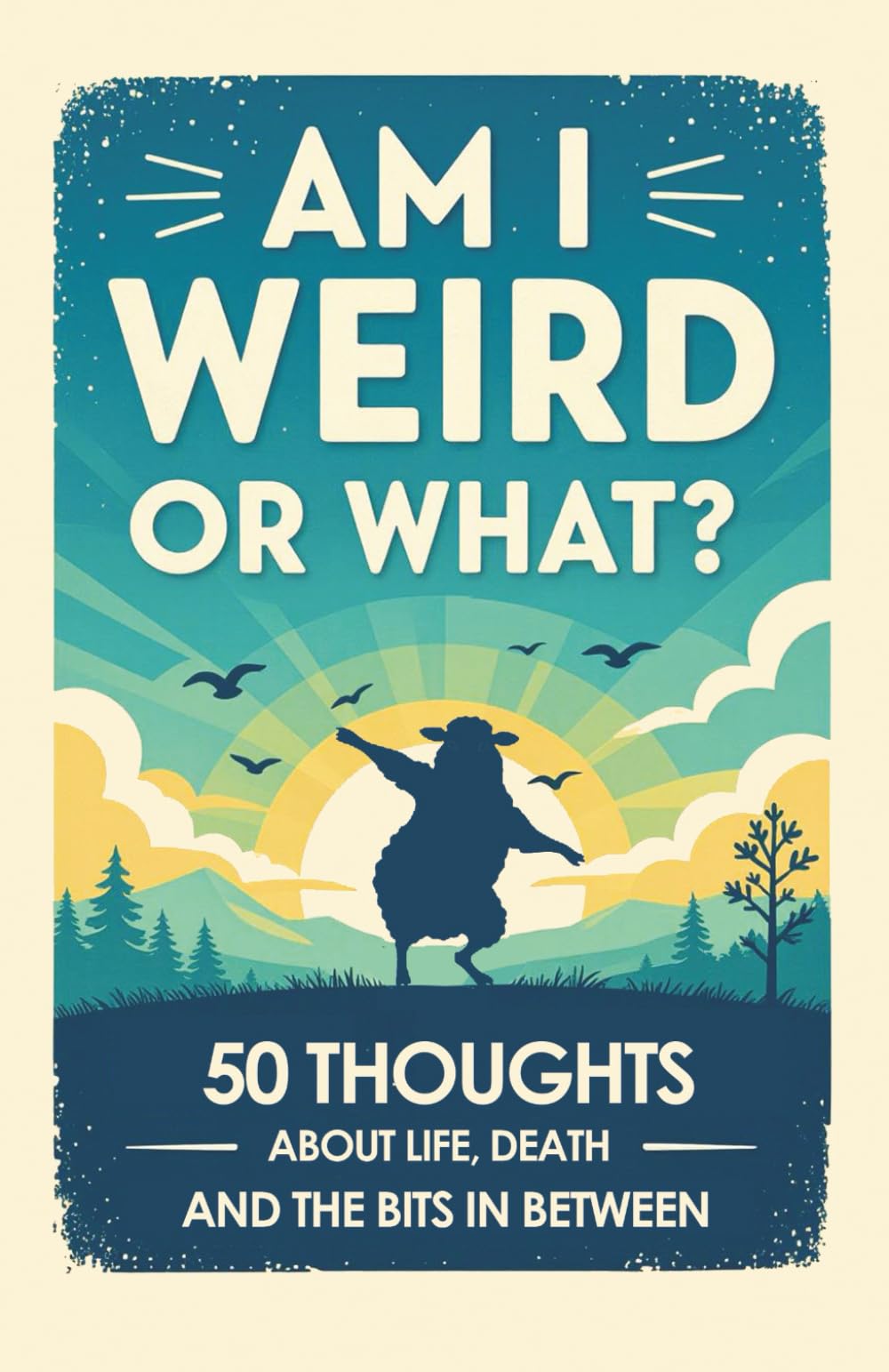Am I weird or what?: 50 thoughts about life, death and the bits in between