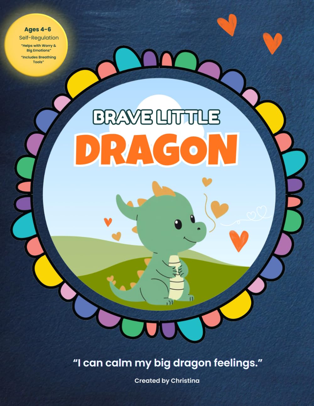 Brave Little, Dragon: “I can calm my big dragon feelings.” (Goodbye Worries, Meet Your Fairies and Dragons.)