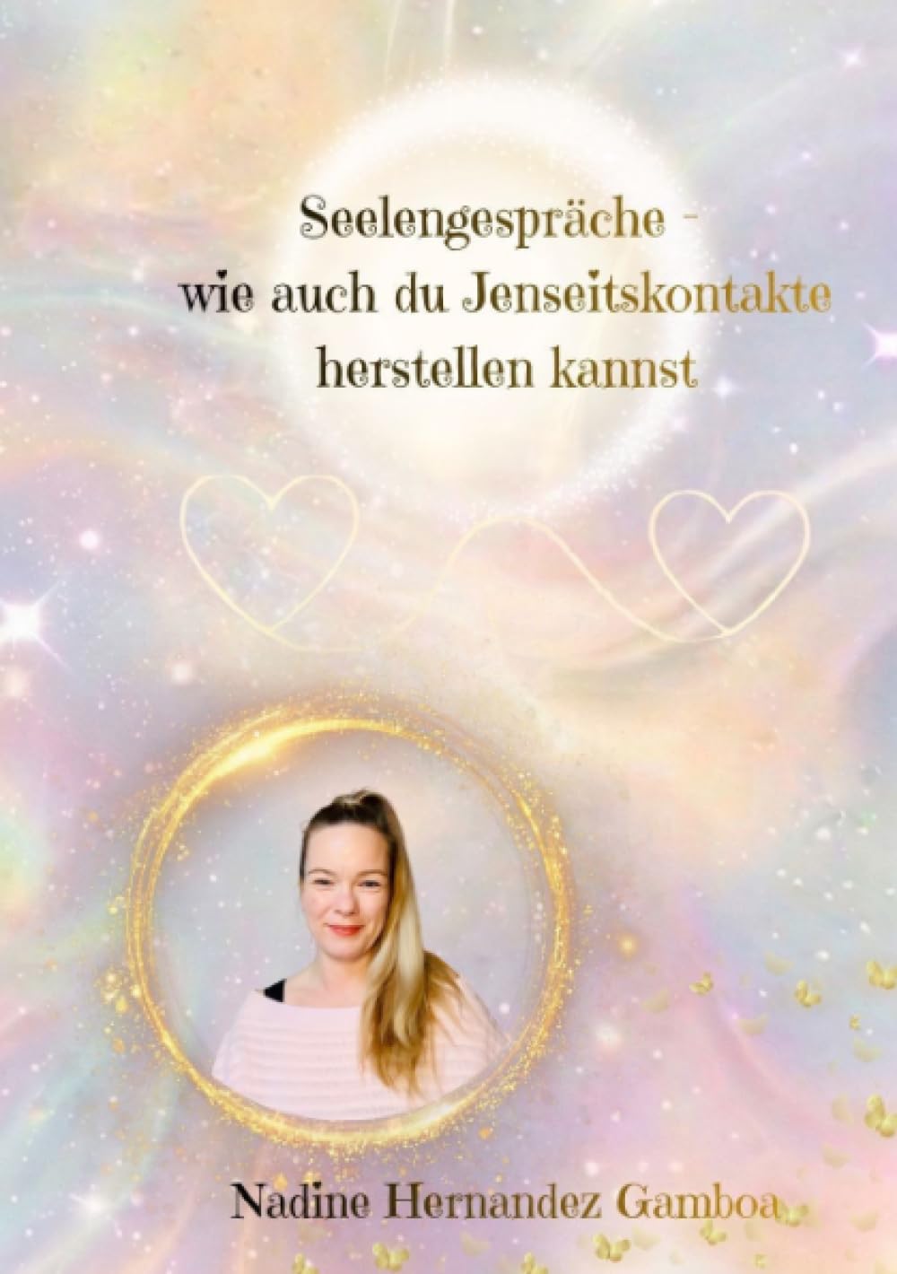 Seelengespräche - wie auch du Jenseitskontakte herstellen kannst: Entdecke deine mediale Gabe