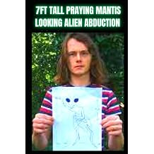 7FT Tall Praying Mantis Looking Alien True Story Alien Abduction Encounter