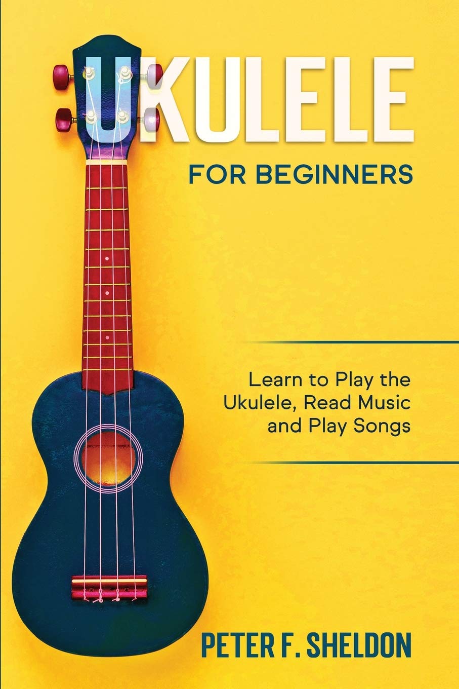 Ukulele for Beginners: Learn to Play the Ukulele, Read Music and Play Songs