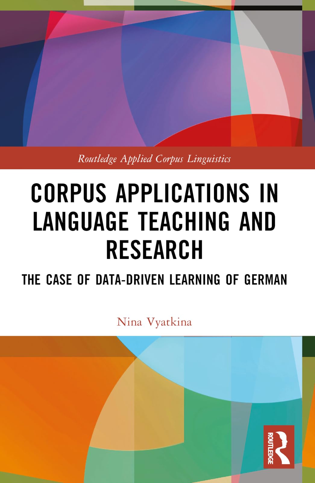 Corpus Applications in Language Teaching and Research: The Case of Data-Driven Learning of German (Routledge Applied Corpus Linguistics)
