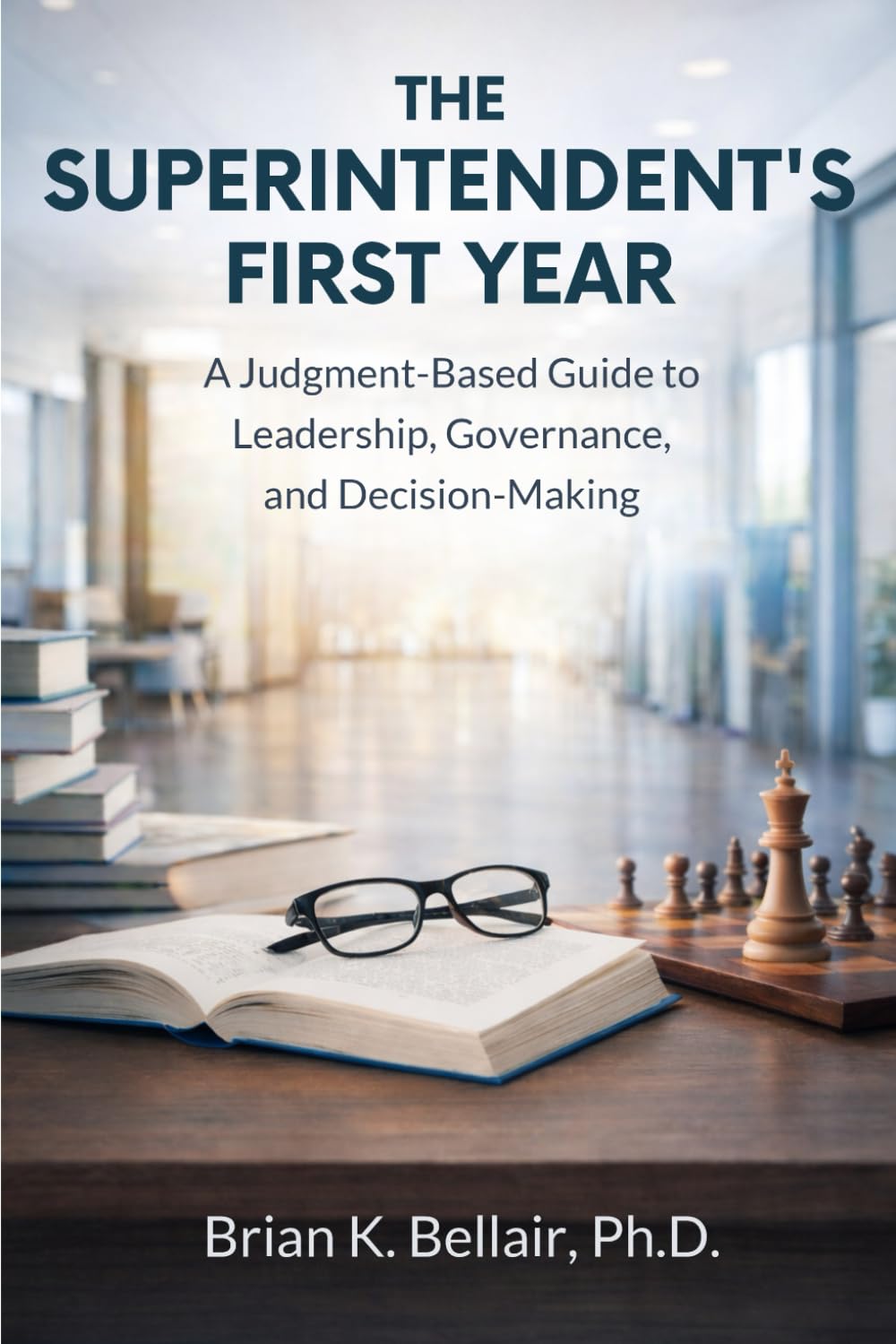 The Superintendent's First Year: A Judgment Based Guide to Leadership, Governance, and Decision-Making