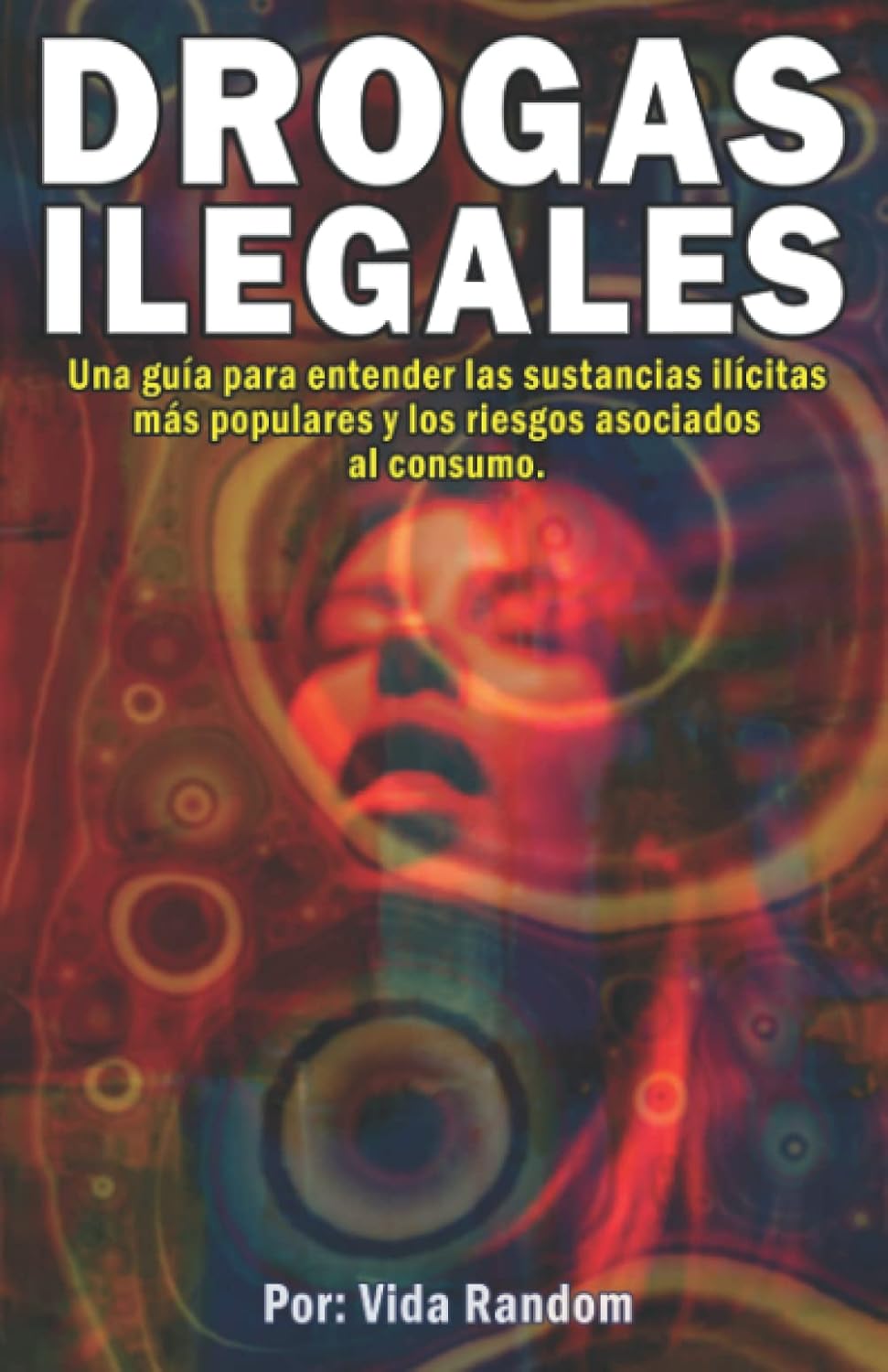 DROGAS ILEGALES: Una guía práctica para entender las sustancias ilícitas más populares y los riesgos asociados al consumo. (Spanish Edition)