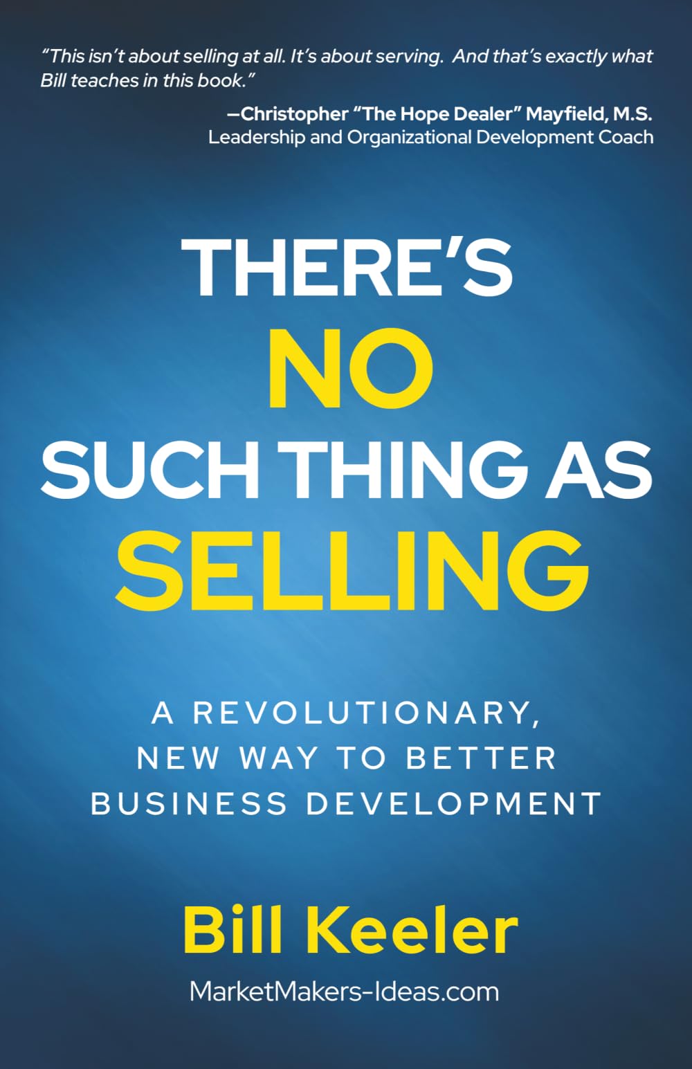There's No Such Thing As Selling: A Revolutionary New Way to Better Business Development