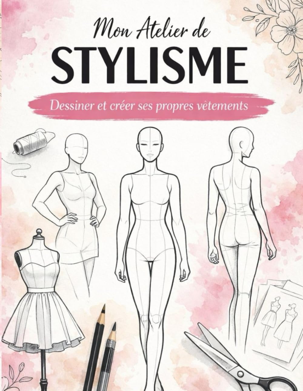 Mon atelier de stylisme: Dessiner et créer ses propres vêtements