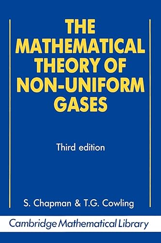 The Mathematical Theory of Non-uniform Gases: An Account of the Kinetic Theory of Viscosity, Thermal Conduction and Diffusion in Gases (Cambridge Mathematical Library)