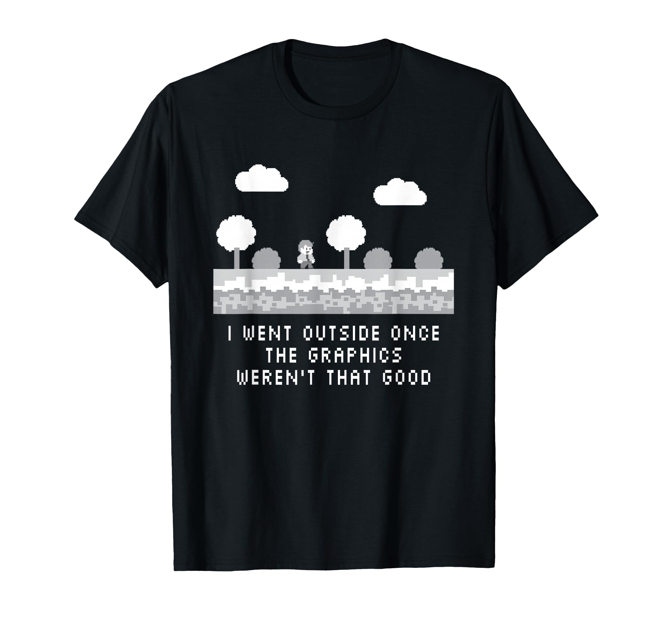 I Went Outside Once The Graphics Weren't That Good - Gaming T-Shirt