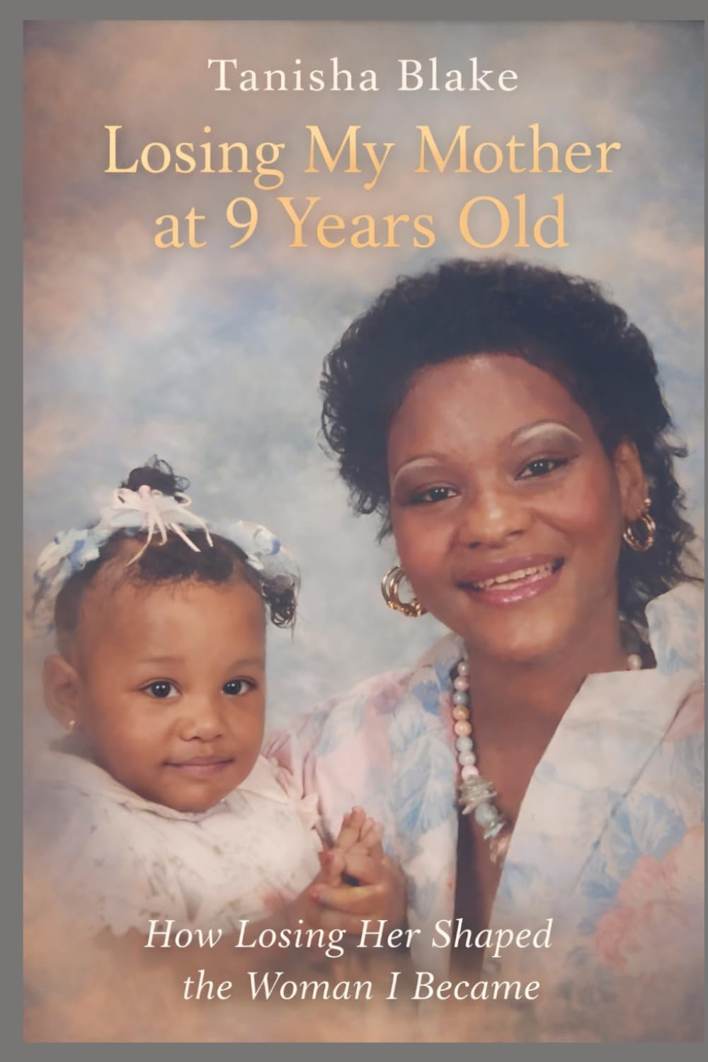 Losing My Mother at 9 Years Old: How Losing Her Shaped the Woman I Became
