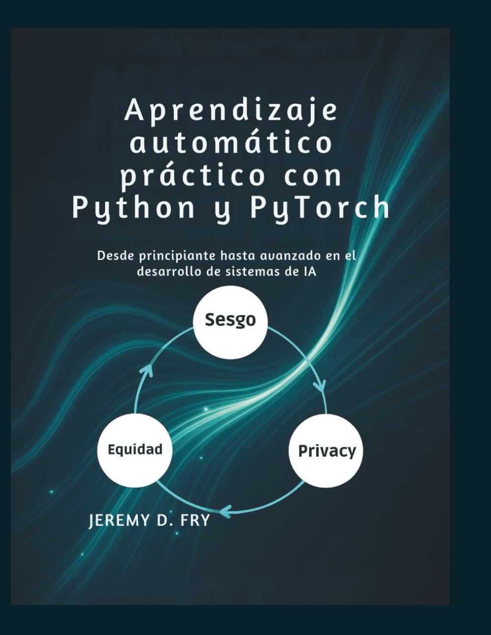 Aprendizaje automático práctico con Python y PyTorch: Desde principiante hasta avanzado en el desarrollo de sistemas de IA