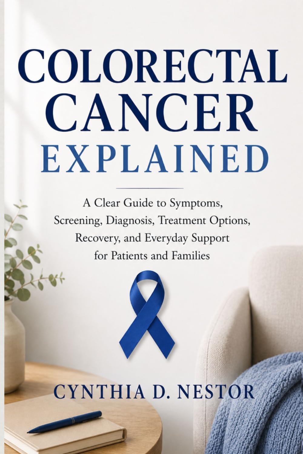 Colorectal Cancer Explained: A Clear Guide to Symptoms, Screening, Diagnosis, Treatment Options, Recovery, and Everyday Support for Patients and Families