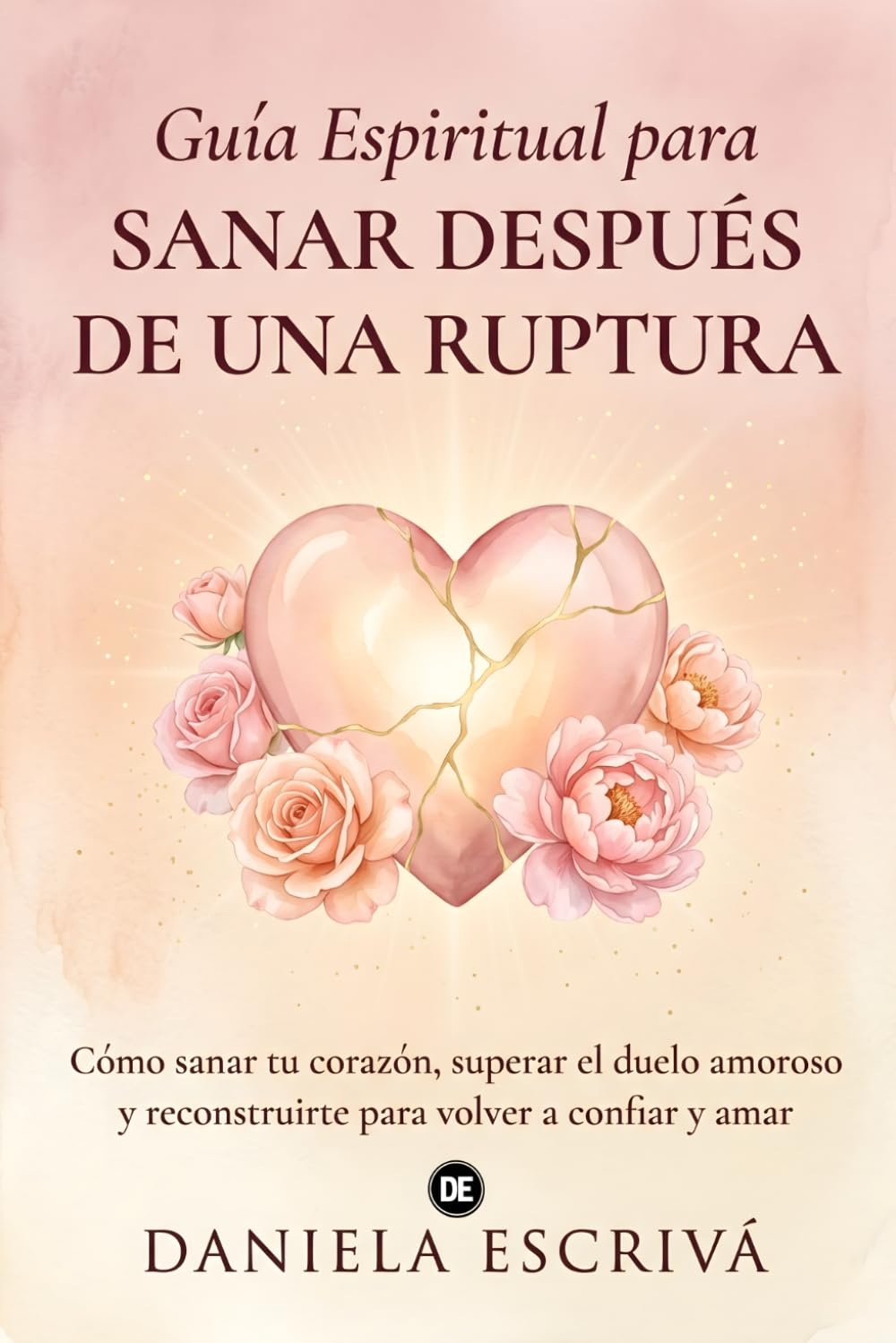 Guía Espiritual para sanar después de una ruptura: Cómo sanar tu corazón, superar el duelo amoroso y reconstruirte para volver a confiar y amar (Guías de espiritualidad para la vida)