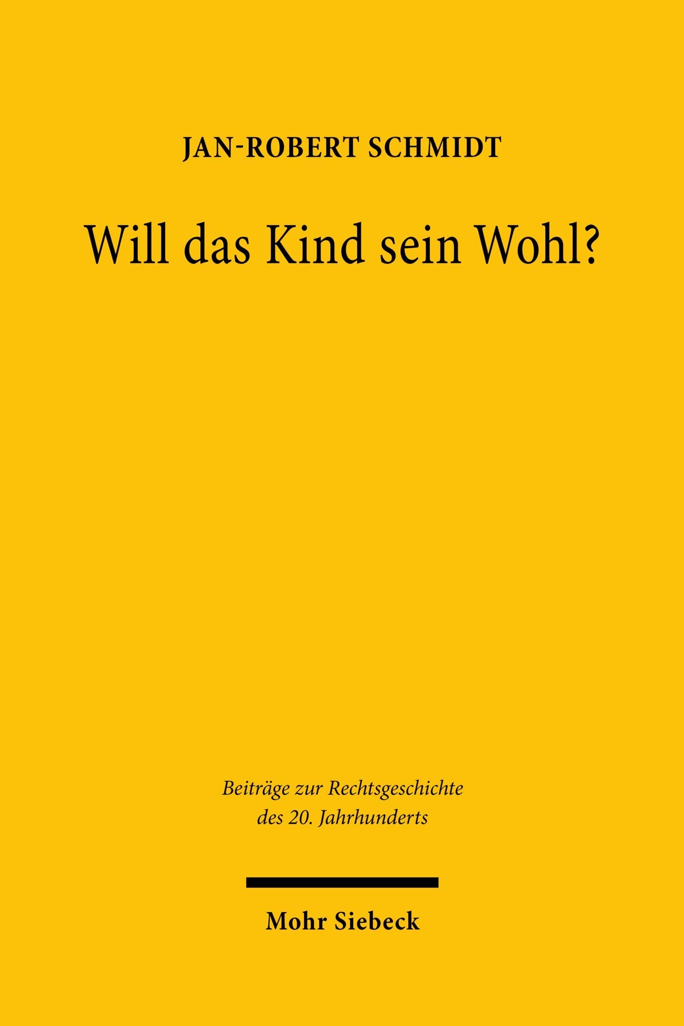 Will das Kind sein Wohl?: Eine Untersuchung über Kindeswille und Kindeswohl im Sorge- und Umgangsrecht nach Scheidungen von 1946 bis 2016 (Beiträge zur Rechtsgeschichte des 20. Jahrhunderts)