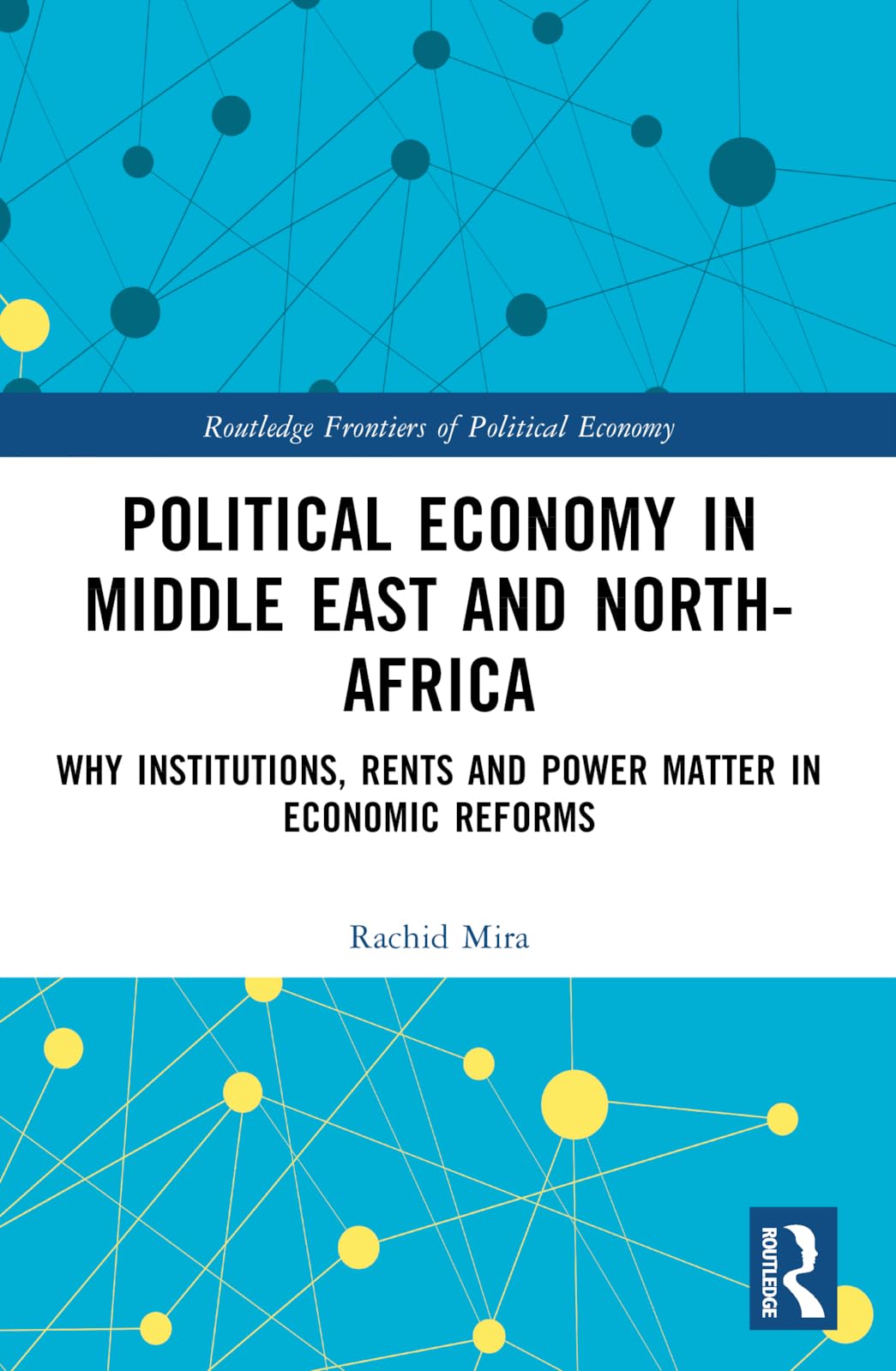 Political Economy in the Middle East and North Africa: Why Institutions, Rents, and Power Matter in Economic Reforms (Routledge Frontiers of Political Economy)