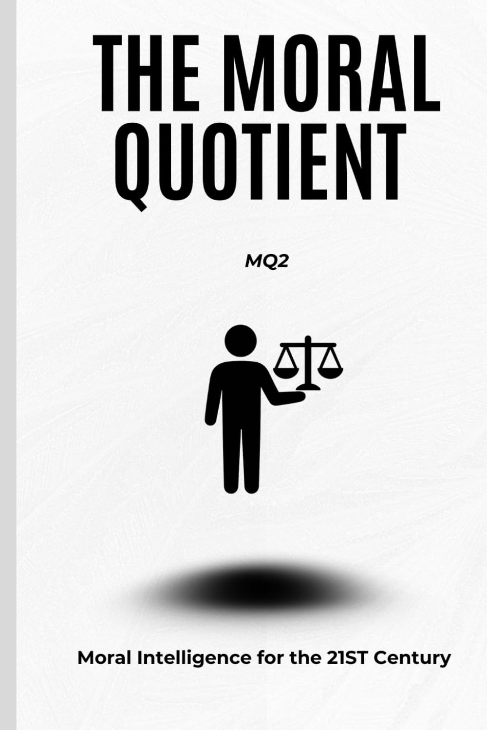 THE DEVELOPMENT AND FRAMEWORK OF MQ² – THE MORAL QUOTIENT