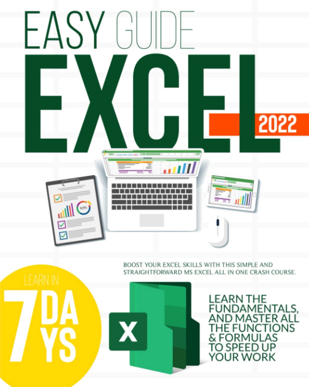EXCEL 2022: Boost Your Excel Skills with This Simple and Straightforward MS Excel All in One Crash Course. Learn the Fundamentals, And Master All the Functions & Formulas to Speed Up Your Work