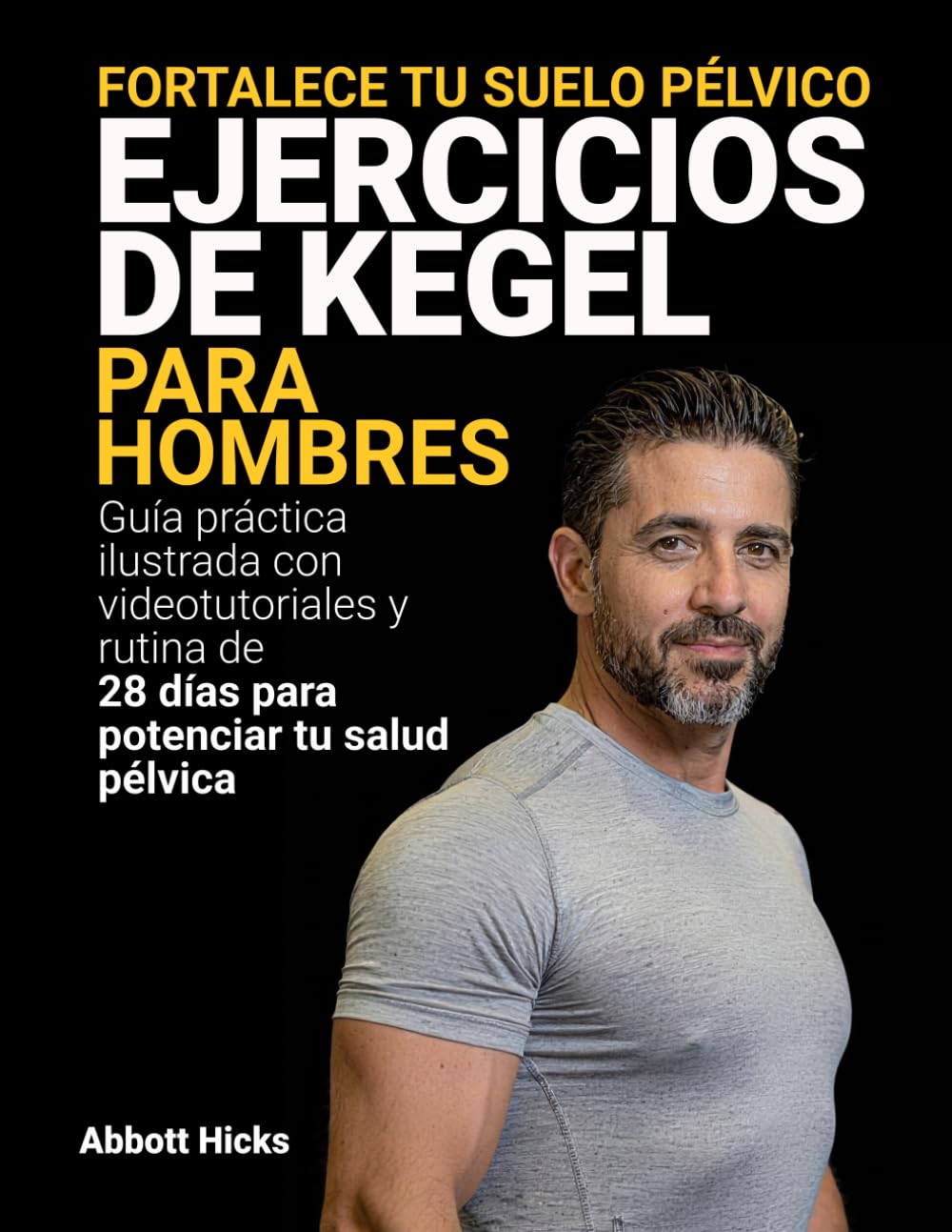 Fortalece tu suelo pélvico: Ejercicios de Kegel para hombres: Guía práctica ilustrada con videotutoriales y rutina de 28 días para potenciar tu salud pélvica