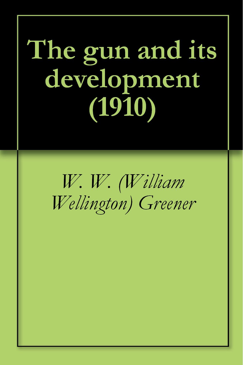 The gun and its development (1910)      Kindle Edition