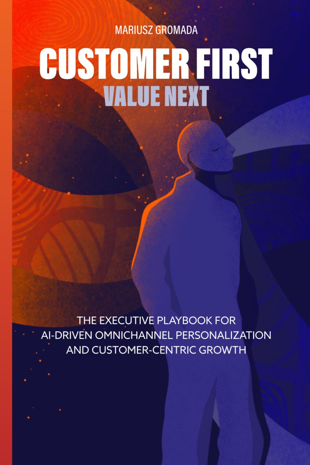 Customer First, Value Next: The Executive Playbook for AI-Driven Omnichannel Personalization and Customer-Centric Growth