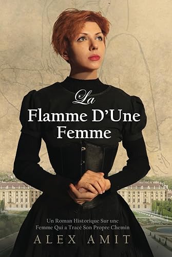 La Flamme D’Une Femme: Un Roman Historique Sur une Femme Qui a Tracé Son Propre Chemin