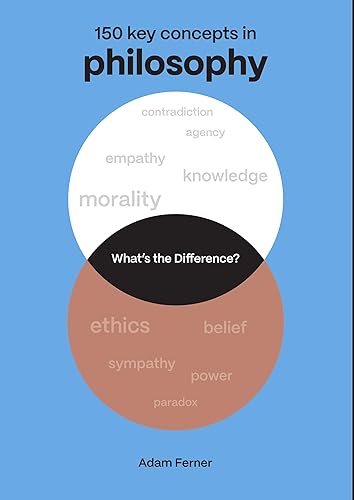 What's the Difference? Philosophy: 150 Key Concepts in Philosophy