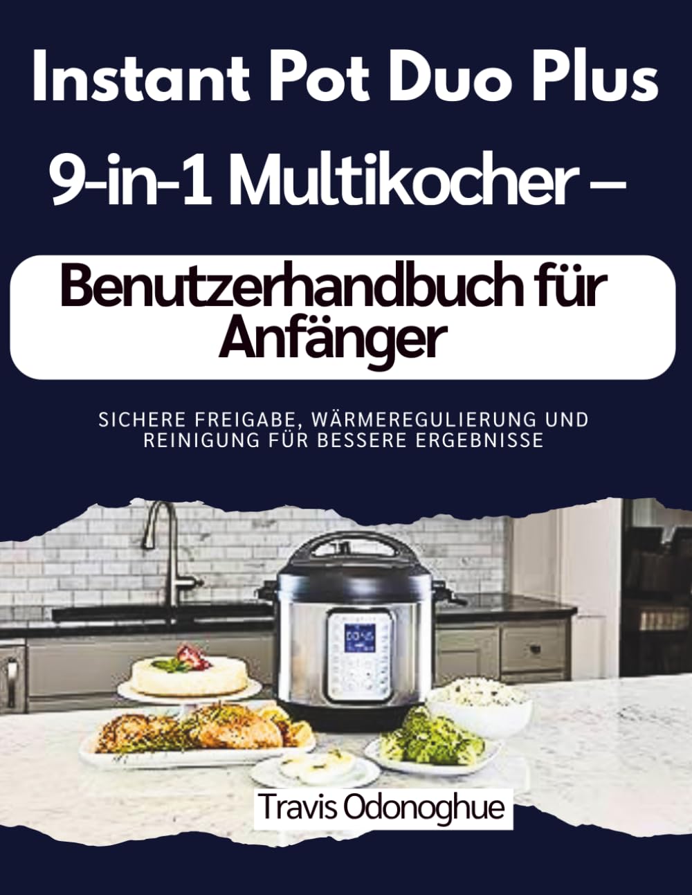Instant Pot Duo Plus 9-in-1 Multikocher – Benutzerhandbuch für Anfänger: Sichere Freigabe, Wärmeregulierung und Reinigung für bessere Ergebnisse
