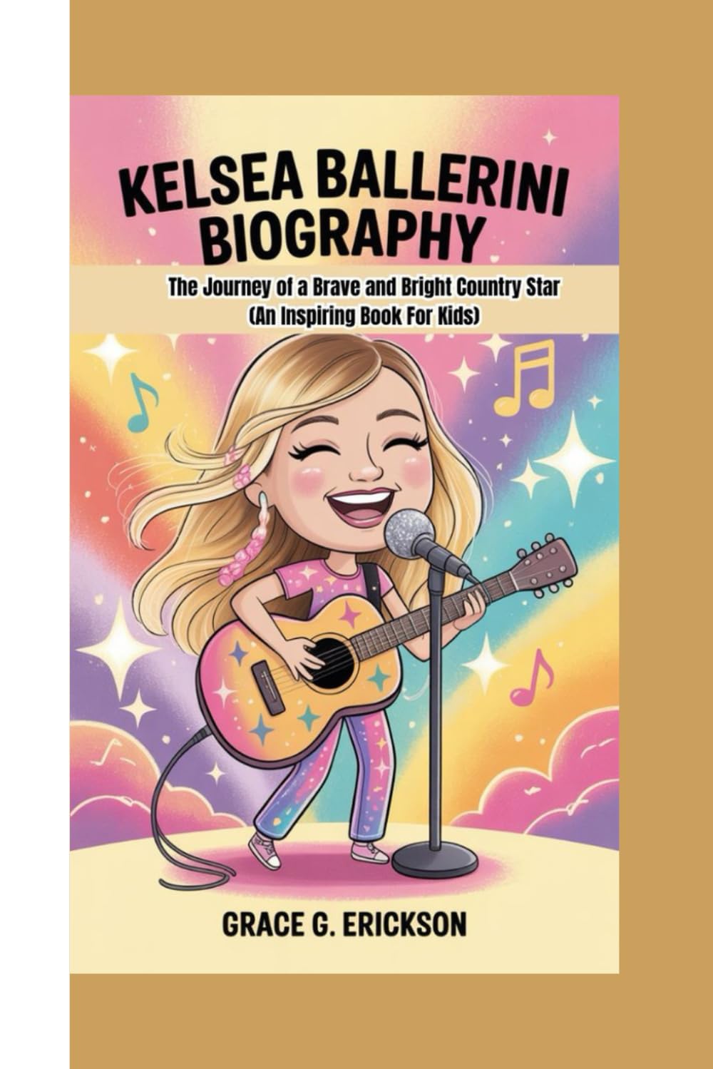 Kelsea Ballerini biography: The Journey of a Brave and Bright Country Star ( An Inspiring Book For Kids)