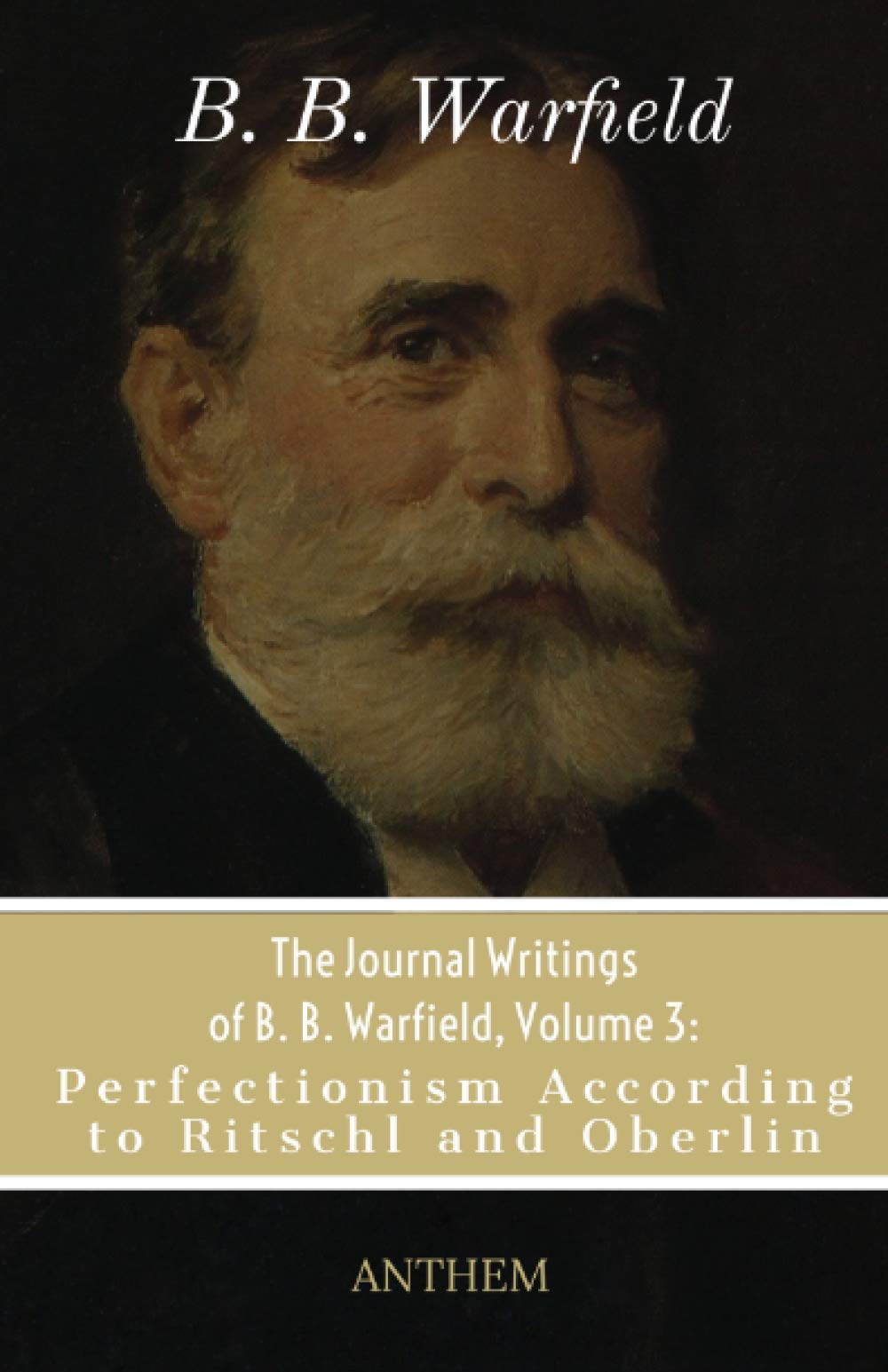 The Journal Writings of B.B. Warfield, Volume 3: Perfectionism According to Ritschl and Oberlin