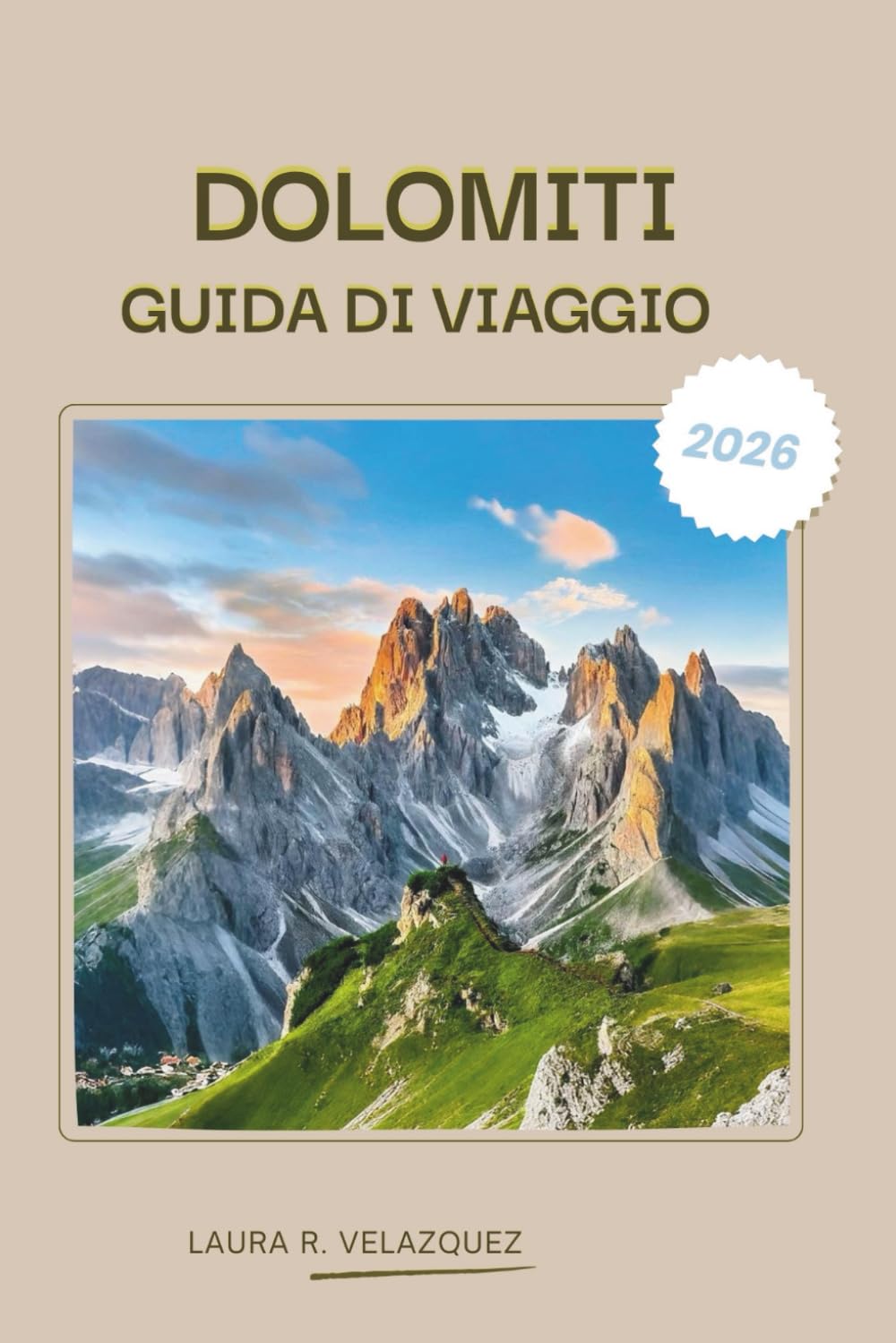 DOLOMITI GUIDA DI VIAGGIO 2026: Un manuale pratico per le Alpi del Nord Italia che copre viaggi panoramici, valichi montani, sentieri pedonali, cultura gastronomica, alloggi, mappe e itinerari